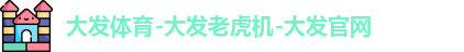大发体育-大发老虎机-大发官网